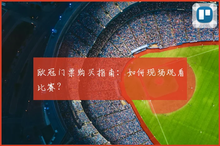 欧冠门票购买指南：如何现场观看比赛？