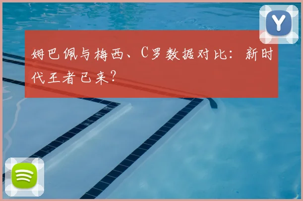 姆巴佩与梅西、C罗数据对比：新时代王者已来？