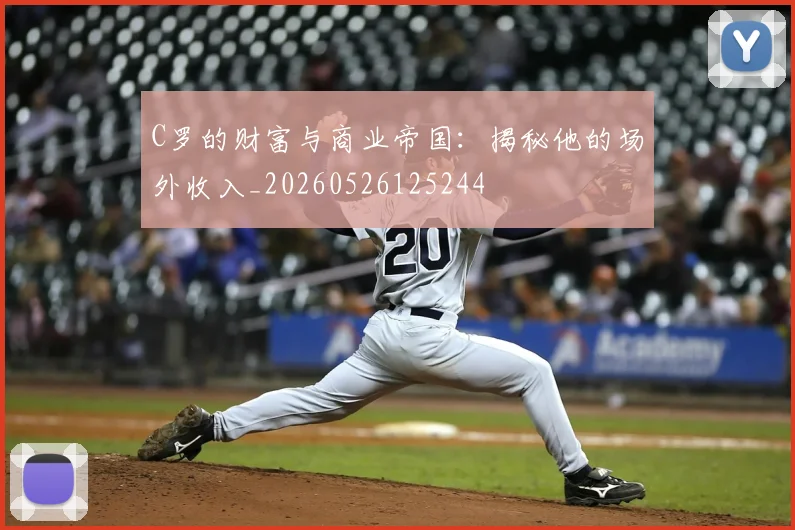 C罗的财富与商业帝国：揭秘他的场外收入_20260526125244