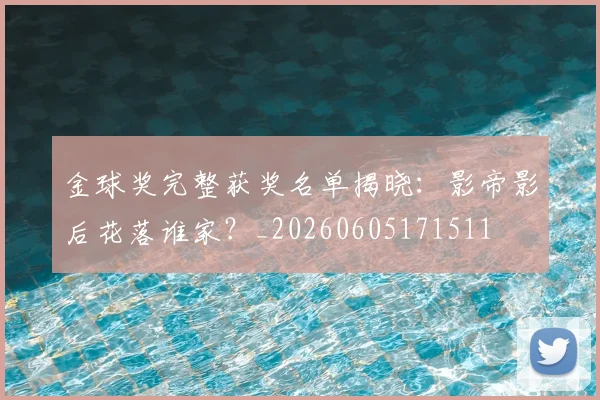 金球奖完整获奖名单揭晓：影帝影后花落谁家？_20260605171511