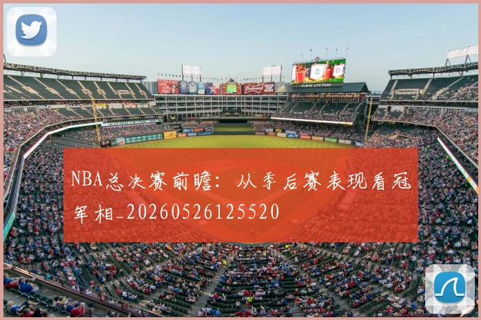 NBA总决赛前瞻:从季后赛表现看冠军相_20260526125520